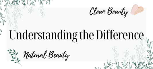 Clean Beauty vs. Natural Beauty: Understanding the Difference